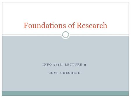 INFO 271B LECTURE 2 COYE CHESHIRE Foundations of Research.