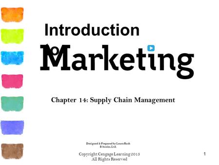 Copyright Cengage Learning 2013 All Rights Reserved 1 Chapter 14: Supply Chain Management Introduction to Designed & Prepared by Laura Rush B-books, Ltd.