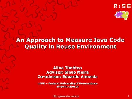 An Approach to Measure Java Code Quality in Reuse Environment Aline Timóteo Advisor: Silvio Meira Co-advisor: Eduardo Almeida UFPE.