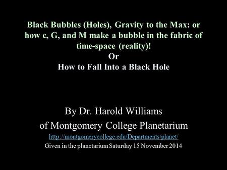 Black Bubbles (Holes), Gravity to the Max: or how c, G, and M make a bubble in the fabric of time-space (reality)! Or How to Fall Into a Black Hole By.