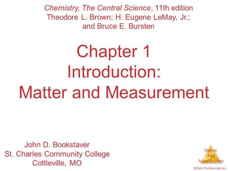 Matter And Measurement  2009, Prentice-Hall, Inc. Chapter 1 Introduction: Matter and Measurement John D. Bookstaver St. Charles Community College Cottleville,