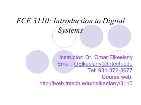 ECE 3110: Introduction to Digital Systems Instructor: Dr. Omar Elkeelany   Tel: 931-372-3677 Course web: