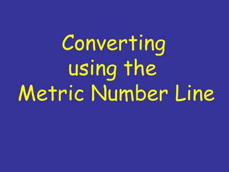 Converting using the Metric Number Line.