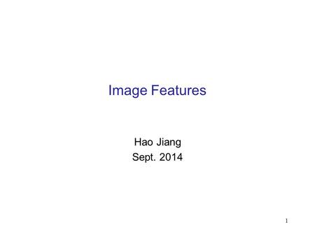 1 Image Features Hao Jiang Sept. 2014. Image Matching 2.