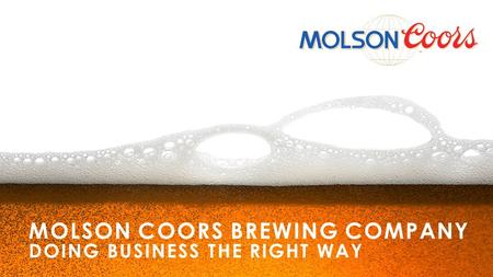 MOLSON COORS BREWING COMPANY doing business the right way