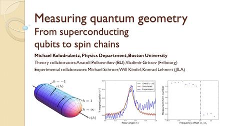 Measuring quantum geometry From superconducting qubits to spin chains Michael Kolodrubetz, Physics Department, Boston University Theory collaborators: