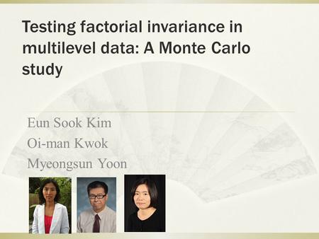 Testing factorial invariance in multilevel data: A Monte Carlo study Eun Sook Kim Oi-man Kwok Myeongsun Yoon.