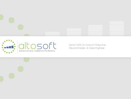 Altosoft Copyright ® 2012 altosoft.com8/3/2012 Sandy Follin, Sr. Account Executive Steve Schrader, Sr. Sales Engineer.