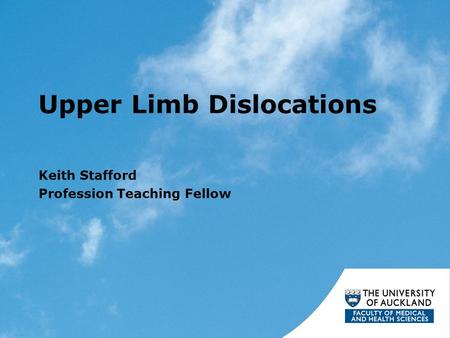 Upper Limb Dislocations Keith Stafford Profession Teaching Fellow.