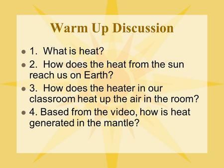 Warm Up Discussion 1. What is heat? 2. How does the heat from the sun reach us on Earth? 3. How does the heater in our classroom heat up the air in the.