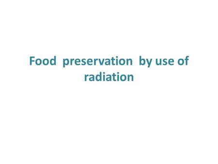 Food preservation by use of radiation. EM radiations of importance in food preservation The EM radiations of importance in food preservation are; Ultra.