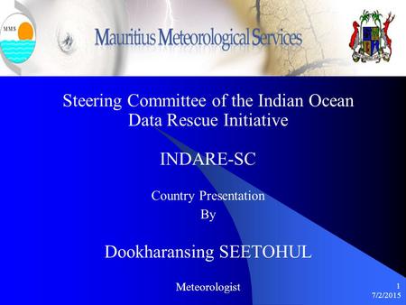 7/2/2015 1 Steering Committee of the Indian Ocean Data Rescue Initiative INDARE-SC Country Presentation By Dookharansing SEETOHUL Meteorologist.