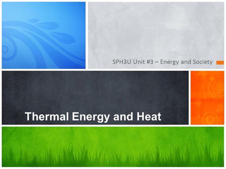 SPH3U Unit #3 – Energy and Society Thermal Energy and Heat.