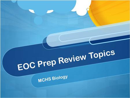 EOC Prep Review Topics MCHS Biology. Things to know before you test: The EOC exam will be broken up into two sections which are 45 minutes long. This.