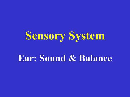 Sensory System Ear: Sound & Balance.