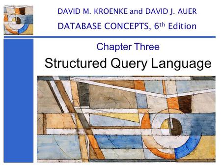 Structured Query Language Chapter Three DAVID M. KROENKE and DAVID J. AUER DATABASE CONCEPTS, 6 th Edition.