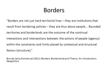 Borders “Borders are not just hard territorial lines – they are institutions that result from bordering policies – they are thus about people... Bounded.
