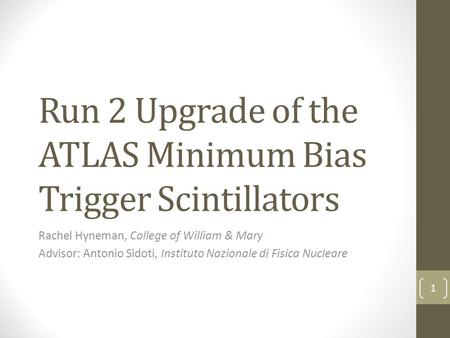 Run 2 Upgrade of the ATLAS Minimum Bias Trigger Scintillators Rachel Hyneman, College of William & Mary Advisor: Antonio Sidoti, Instituto Nazionale di.