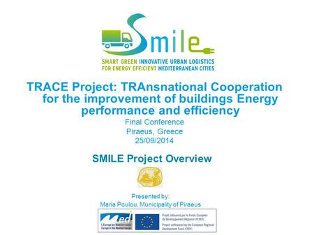 SMILE Project Overview TRACE Project: TRAnsnational Cooperation for the improvement of buildings Energy performance and efficiency Final Conference Piraeus,