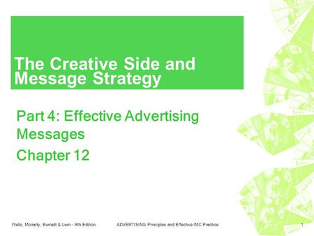 Wells, Moriarty, Burnett & Lwin - Xth EditionADVERTISING Principles and Effective IMC Practice1 The Creative Side and Message Strategy Part 4: Effective.