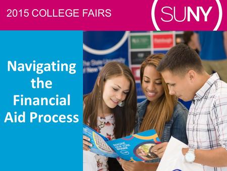 2015 COLLEGE FAIRS Navigating the Financial Aid Process.