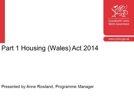 Title Name/Date Part 1 Housing (Wales) Act 2014 Presented by Anne Rowland, Programme Manager.