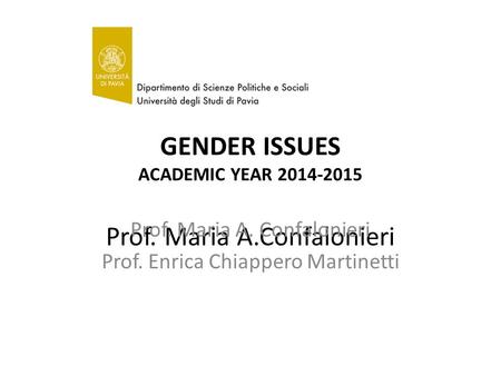 GENDER ISSUES ACADEMIC YEAR 2014-2015 Prof. Maria A.Confalonieri Prof. Maria A. Confalonieri Prof. Enrica Chiappero Martinetti.