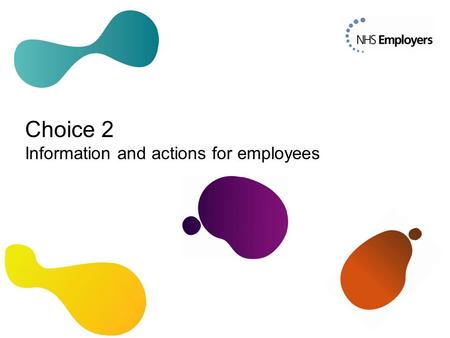 Choice 2 Information and actions for employees. Why Choice 2? A key component of the new 2015 NHS Pension Scheme is a higher normal pension age, equal.
