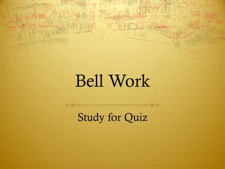 Bell Work Study for Quiz.