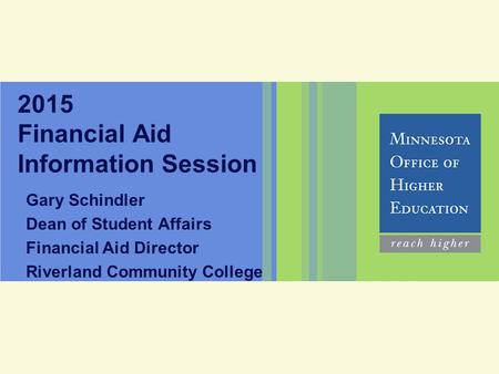 2015 Financial Aid Information Session Gary Schindler Dean of Student Affairs Financial Aid Director Riverland Community College.