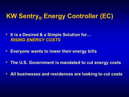 KW Sentry ® Energy Controller (EC) It is a Desired & a Simple Solution for… RISING ENERGY COSTS It is a Desired & a Simple Solution for… RISING ENERGY.