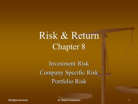 All Rights ReservedDr. David P Echevarria1 Risk & Return Chapter 8 Investment Risk Company Specific Risk Portfolio Risk.