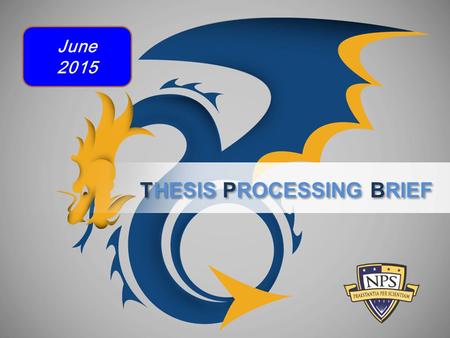 THESIS PROCESSING BRIEF June 2015. We review your:  Master’s Thesis  MBA Report  Joint Applied Project  Doctoral Dissertation 