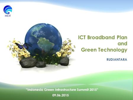 ICT Broadband Plan and Green Technology RUDIANTARA 09.06.2015 “Indonesia Green Infrastructure Summit 2015”