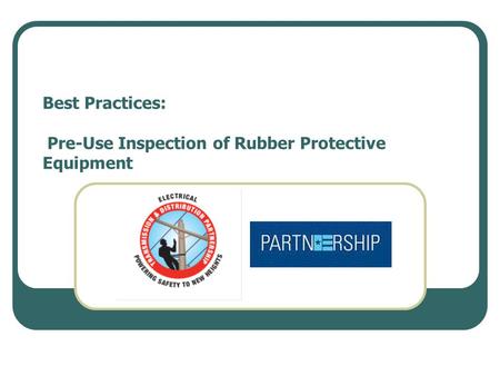 Best Practices: Pre-Use Inspection of Rubber Protective Equipment.