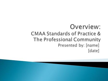 Presented by: [name] [date].  Overview of CMAA’s Standards of Practice  Benefits of attaining CCM credential.