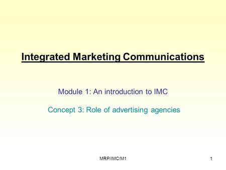 MRP/IMC/M11 Integrated Marketing Communications Module 1: An introduction to IMC Concept 3: Role of advertising agencies.