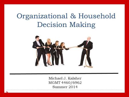 Organizational & Household Decision Making Michael J. Kalsher MGMT 4460/6962 Summer 2014.