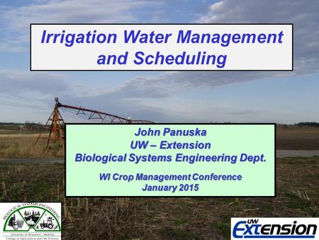 Irrigation Water Management and Scheduling John Panuska UW – Extension Biological Systems Engineering Dept. WI Crop Management Conference January 2015.