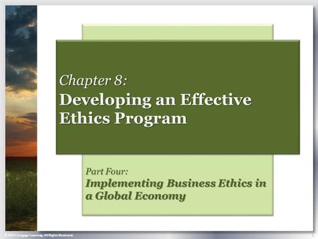 © 2013 Cengage Learning. All Rights Reserved. 1 Part Four: Implementing Business Ethics in a Global Economy Chapter 8: Developing an Effective Ethics Program.