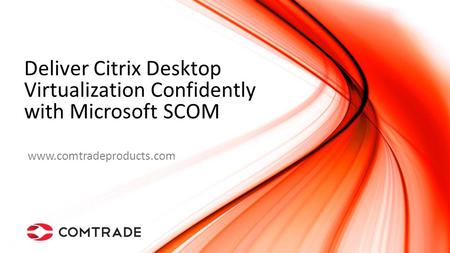 Deliver Citrix Desktop Virtualization Confidently with Microsoft SCOM