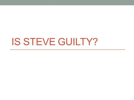 IS STEVE GUILTY?. Statement/Proof 1 Statement: Some of the witnesses could not be trusted Proof: “I knew the people that got killed, I was thinking of.