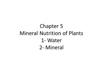 Chapter 5 Mineral Nutrition of Plants 1- Water 2- Mineral