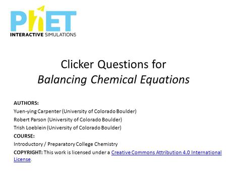 Clicker Questions for Balancing Chemical Equations AUTHORS: Yuen-ying Carpenter (University of Colorado Boulder) Robert Parson (University of Colorado.
