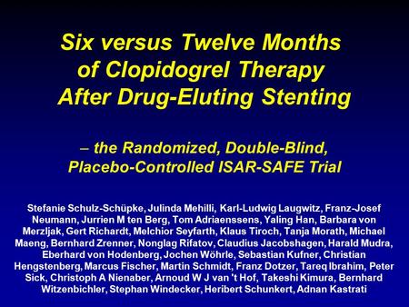Six versus Twelve Months of Clopidogrel Therapy After Drug-Eluting Stenting Stefanie Schulz-Schüpke, Julinda Mehilli, Karl-Ludwig Laugwitz, Franz-Josef.