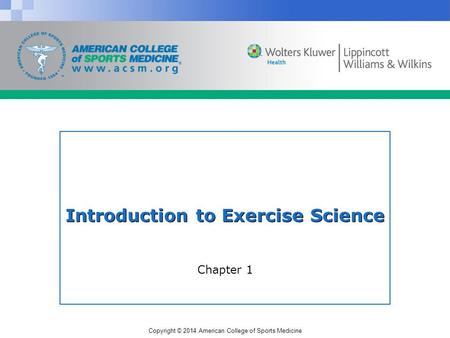 Copyright © 2014 American College of Sports Medicine Introduction to Exercise Science Chapter 1.
