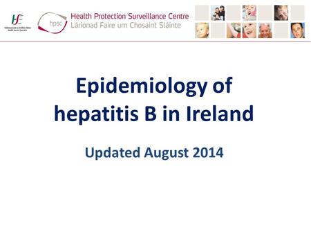 Epidemiology of hepatitis B in Ireland Updated August 2014