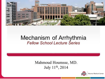 Mechanism of Arrhythmia Fellow School Lecture Series Mahmoud Houmsse, MD. July 11 th, 2014.