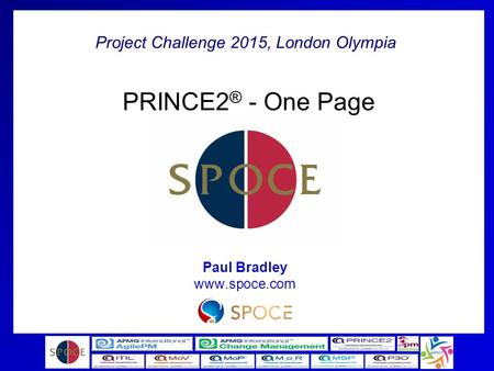 Paul Bradley www.spoce.com PRINCE2® - One Page Paul Bradley www.spoce.com.