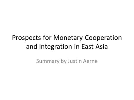 Prospects for Monetary Cooperation and Integration in East Asia Summary by Justin Aerne.